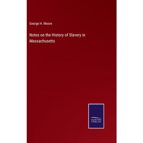 (영문도서) Notes on the History of Slavery in Massachusetts Hardcover, Salzwasser-Verlag, English, 9783752561210