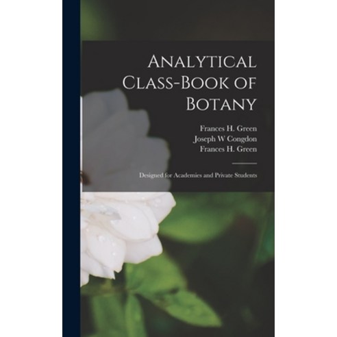 (영문도서) Analytical Class-book of Botany: Designed for Academies and Private Students Hardcover, Legare Street Press, English, 9781013644641