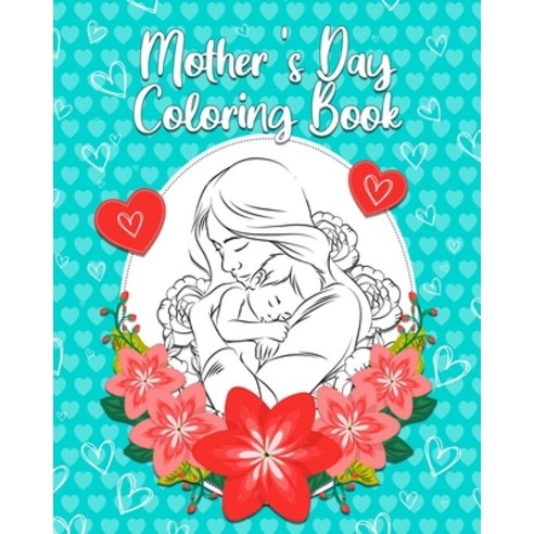 Mother''s Day Coloring Book: Mothers Day gift from son and daughter. Beautiful gift idea for the best... Paperback, Independently Published