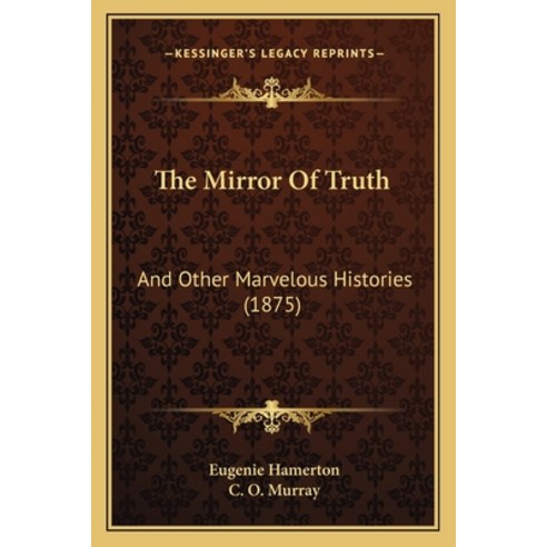 (영문도서) The Mirror Of Truth: And Other Marvelous Histories (1875) Paperback, Kessinger Publishing, English, 9781165800742