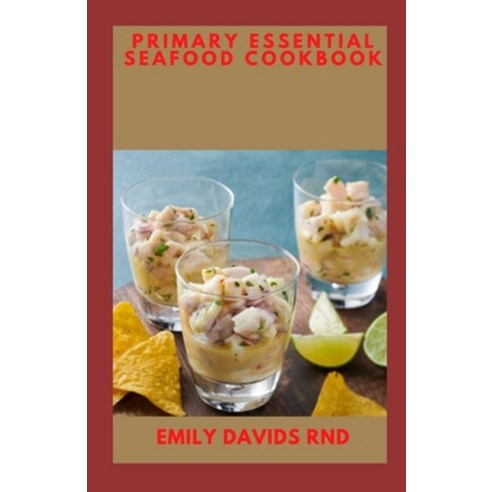 Primary Esseintial Seafood Cookbook: Modern Recipes for Everyone And Everywhere Paperback, Independently Published, English, 9798747586734