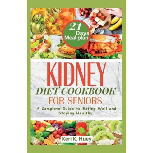 (영문도서) Kidney Diet Cookbook for Seniors: A Complete Guide to Eating Well and Staying Healthy. Paperback, Independently Published, English, 9798395671646
