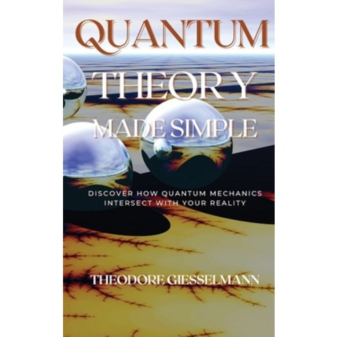 (영문도서) Quantum Theory Made Simple: Discover how Quantum Mechanics Intersect with Your Reality Hardcover, Theodore Giesselman, English, 9781914045592