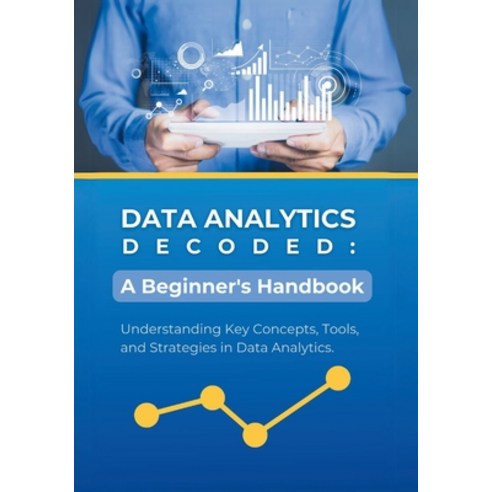(영문도서) Data Analytics Decoded: A Beginner''s Handbook: Understanding Key Concepts Tools and Strateg... Paperback, Independently Published, English, 9798883986276