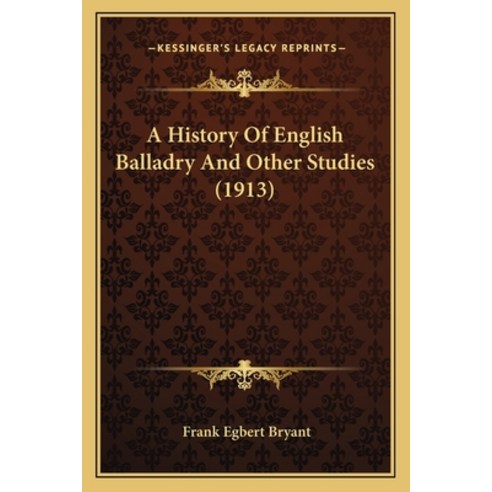 A History Of English Balladry And Other Studies (1913) Paperback, Kessinger Publishing