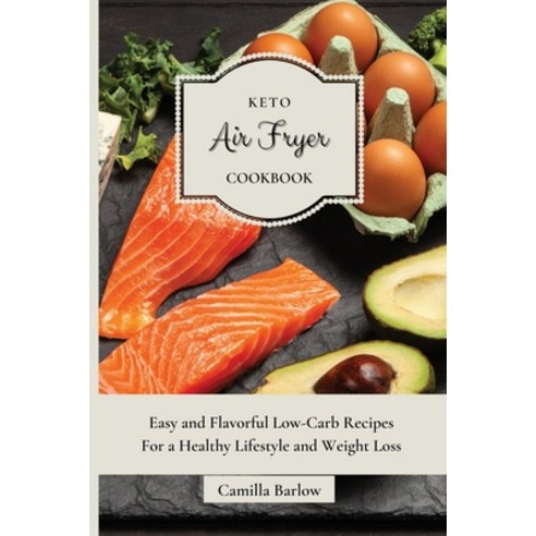 (영문도서) Keto Air Fryer Cookbook: Easy and Flavorful Low-Carb Recipes For a Healthy Lifestyle and Weig... Paperback, Camilla Barlow, English, 9781802775600