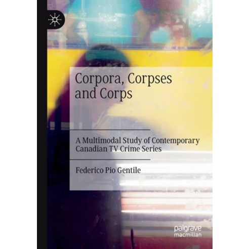 (영문도서) Corpora Corpses and Corps: A Multimodal Study of Contemporary Canadian TV Crime Series Paperback, Palgrave MacMillan, English, 9783030782788