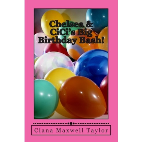 Chelsea & CiCi''s Big Birthday Bash! Paperback, Createspace Independent Publishing Platform