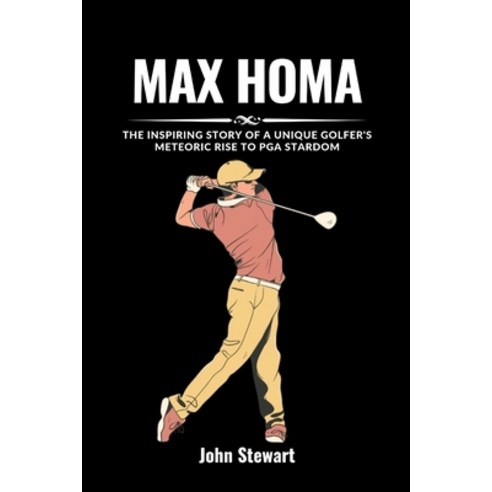 (영문도서) Max Homa: The Inspiring Story Of A Unique Golfer''s Meteoric Rise To PGA Stardom Paperback, Independently Published, English, 9798322899181