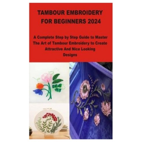 (영문도서) Tambour Embroidery for Beginners 2024: A Complete Step by Step Guide to Master The Art of Tam... Paperback, Independently Published, English, 9798876167705