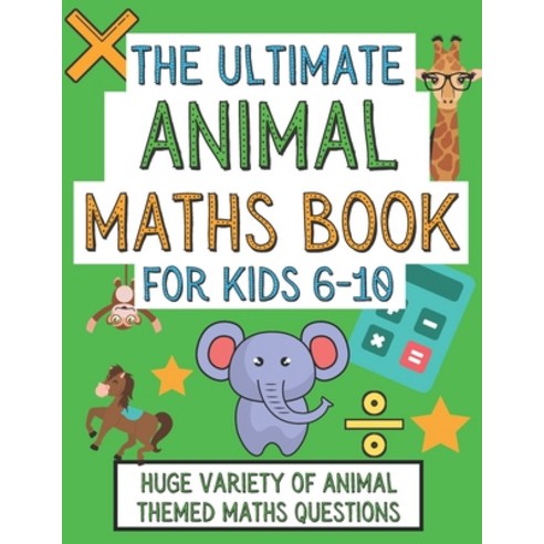 The Ultimate Animal Maths Book For Kids 6-10: Gift For 6-10 Year Old ...