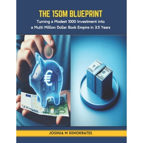 (영문도서) The 150M Blueprint: Turning a Modest 1000 Investment into a Multi Million Dollar Book Empire ... Paperback, Independently Published, English, 9798877132108