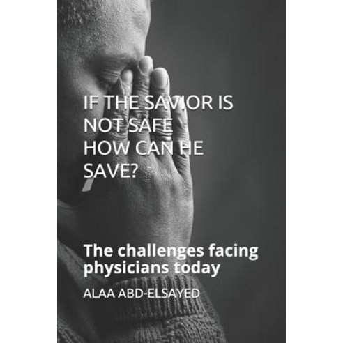If the Savior Is Not Safe How Can He Save?: The challenges facing physicians today Paperback, Independently Published, English, 9781078379939