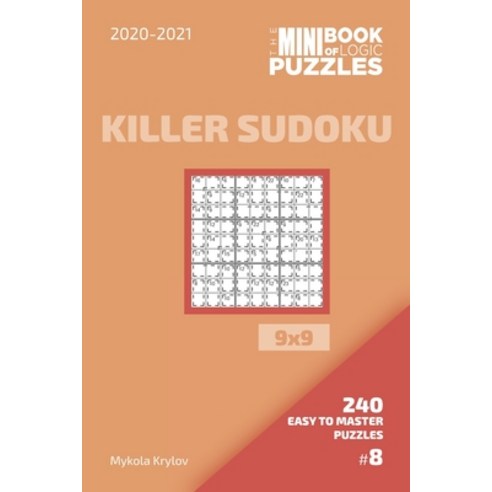 The Mini Book Of Logic Puzzles 2020-2021. Killer Sudoku 9x9 - 240 Easy To Master Puzzles. #8 Paperback, Independently Published, English, 9798555330307