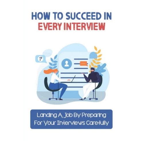 (영문도서) How To Succeed In Every Interview: Landing A Job By Preparing ...