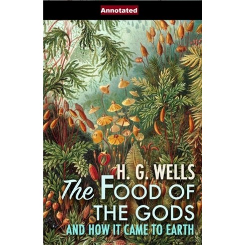 The Food of the Gods and How It Came to Earth Annotated Paperback, Independently Published, English, 9798580410210