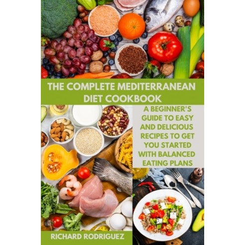 (영문도서) The Complete Mediterranean Diet Cookbook: A beginner''s guide to easy and delicious recipes to... Paperback, Richard Rodriguez, English, 9781803212937