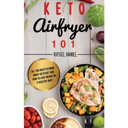 (영문도서) Keto Airfryer 101: All You Need To Know About Keto Diet And How To Lose Weight In A Healthy Way! Hardcover, Russel Daniel, English, 9781802721539