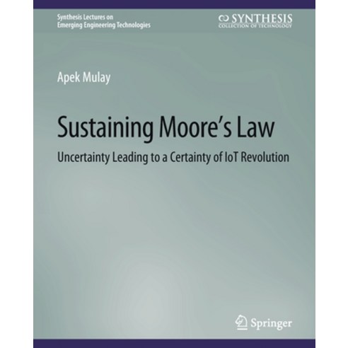 (영문도서) Sustaining Moore''s Law: Uncertainty Leading to a Certainty of Iot Revolution Paperback, Springer, English, 9783031008979