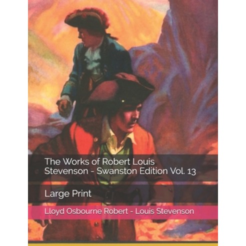 The Works of Robert Louis Stevenson - Swanston Edition Vol. 13: Large Print Paperback, Independently Published, English, 9798577082062