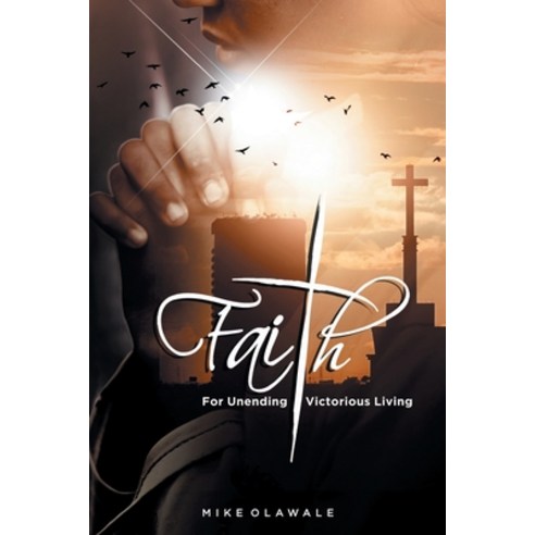 Faith: For Unending Victorious Living Paperback, Trafford Publishing, English, 9781698704753