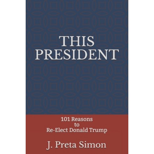 This President: 101 Reasons to Re-Elect Donald Trump Paperback, Independently Published