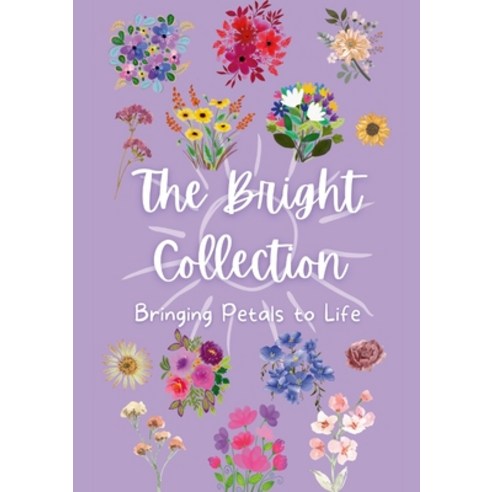 (영문도서) The Bright Collection: Bringing Petals to Life Paperback, Lulu.com, English, 9781447728245