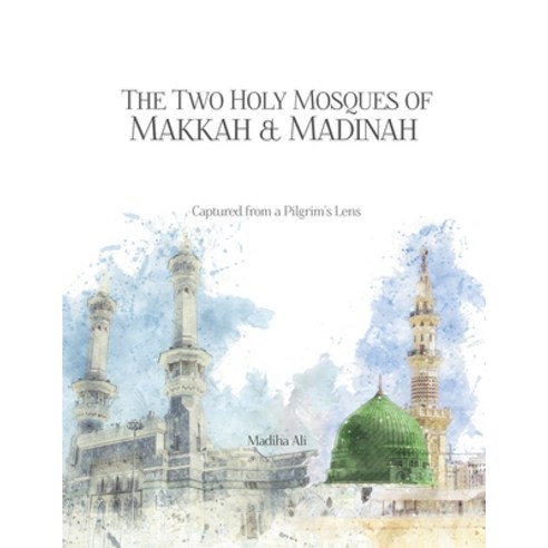 (영문도서) The Holy Mosques of Makkah & Madinah: Captured from a Pilgrim''s Lens: Coffee Table Photobook Paperback, Independently Published, English, 9798393835651
