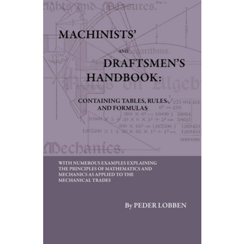 (영문도서) Machinists'' And Draftsmen''s Handbook - Containing Tables Rules And Formulas - With Numerous ... Paperback, Home Farm Books, English, 9781444655407