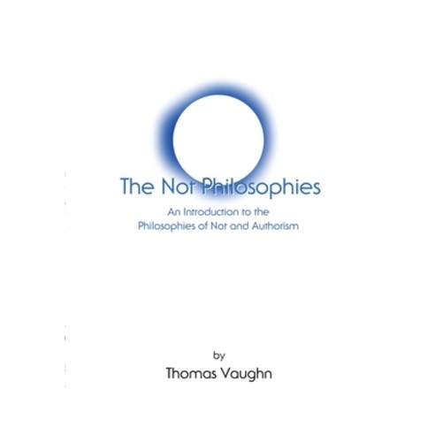 (영문도서) The Not Philosophies: An Introduction to the Philosophies of Not and Authorism Paperback, School of Not, English, 9781737275015