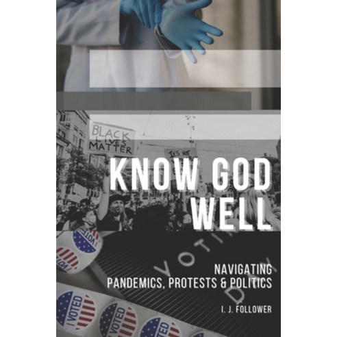 Know God Well: Navigating Pandemics Protests & Politics Paperback, Independently Published, English, 9798699613007