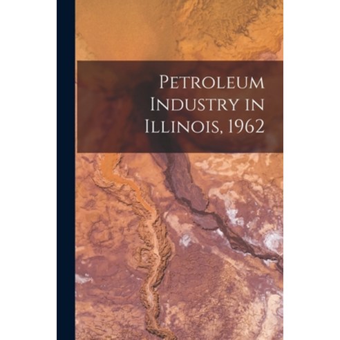 (영문도서) Petroleum Industry in Illinois 1962 Paperback, Hassell Street Press, English, 9781013357046