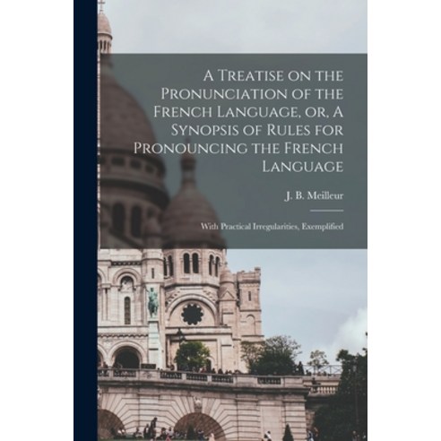 (영문도서) A Treatise on the Pronunciation of the French Language or A Synopsis of Rules for Pronounci... Paperback, Legare Street Press, English, 9781013901102