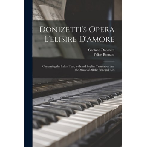 (영문도서) Donizetti''s Opera L''elisire D''amore: Containing the Italian Text With and English Translatio... Paperback, Legare Street Press, 9781013611599