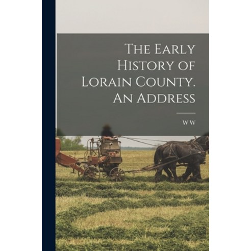 (영문도서) The Early History of Lorain County. An Address Paperback, Legare Street Press, English, 9781017687415