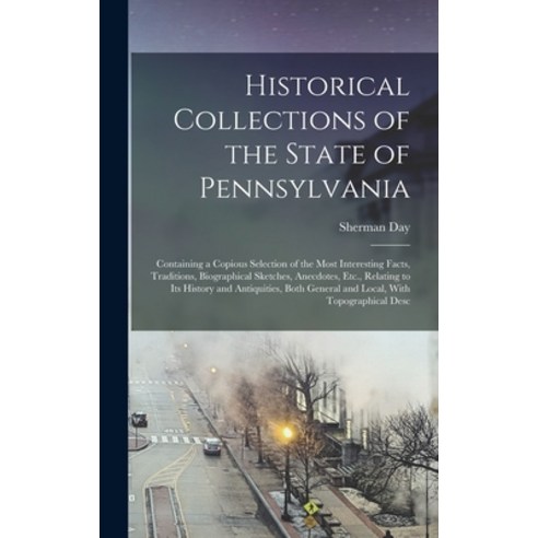 (영문도서) Historical Collections of the State of Pennsylvania: Containing a Copious Selection of the Mo... Hardcover, Legare Street Press, English, 9781016218665