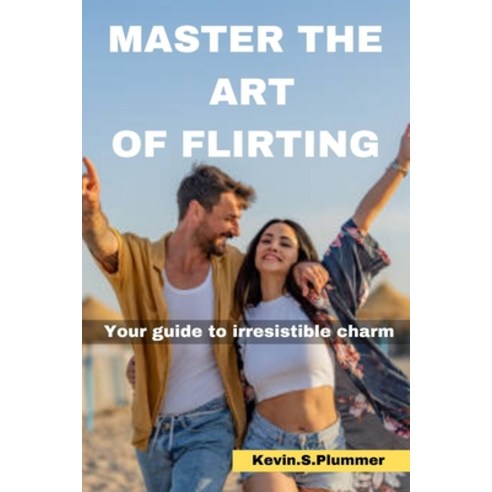 (영문도서) Master the Art of Flirting: Your Guide to Irresistible Charm ...