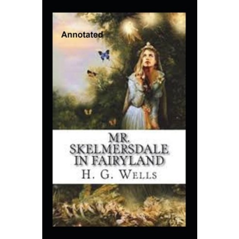 Mr.Skelmersdale In Fairyland Annotated Paperback, Independently Published, English, 9798712896158