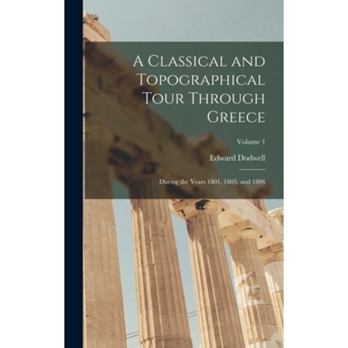 (영문도서) A Classical and Topographical Tour Through Greece: During the Years 1801 1805 and 1806; Vol... Hardcover, Legare Street Press, English, 9781015773523