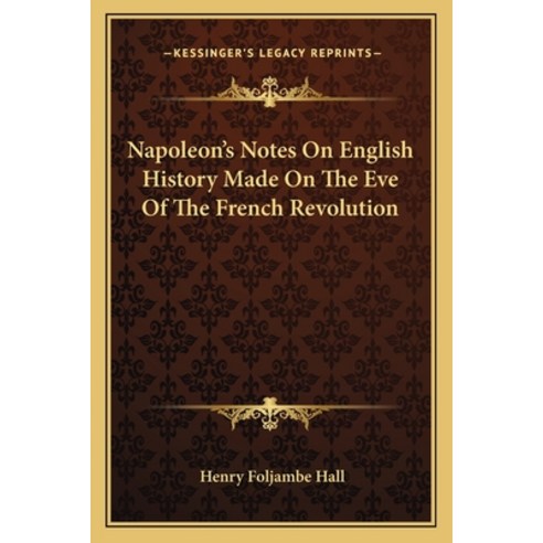 Napoleon''s Notes On English History Made On The Eve Of The French Revolution Paperback, Kessinger Publishing