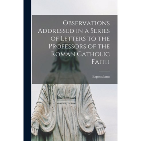 (영문도서) Observations Addressed in a Series of Letters to the Professors of the Roman Catholic Faith [... Paperback, Legare Street Press, English, 9781015353527