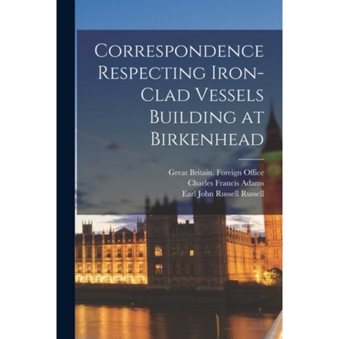 (영문도서) Correspondence Respecting Iron-clad Vessels Building at Birkenhead Paperback, Legare Street Press, English, 9781014097071