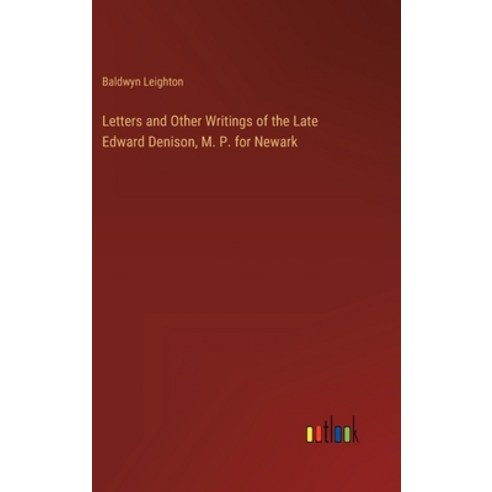 (영문도서) Letters and Other Writings of the Late Edward Denison M. P. for Newark Hardcover, Outlook Verlag, English, 9783368160999