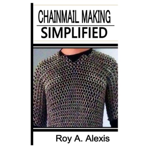 (영문도서) Chainmail Making Simplified: The Complete Simplified Guide to Chainmail Making Paperback, Independently Published, English, 9798362294915