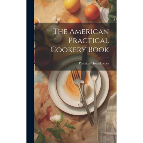 (영문도서) The American Practical Cookery Book Hardcover, Legare Street ...