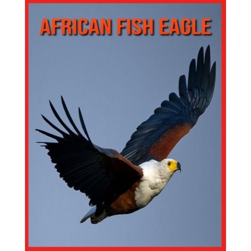 African Fish Eagle: Learn About African Fish Eagle and Enjoy Colorful Pictures Paperback, Independently Published, English, 9798705956722