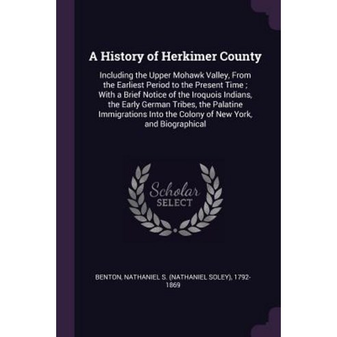 A History of Herkimer County: Including the Upper Mohawk Valley From the Earliest Period to the Pre... Paperback, Palala Press