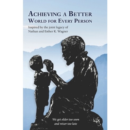 Achieving a Better World For Every Person: Inspired by the joint legacy of Nathan and Esther K. Wagner Paperback, Biograph