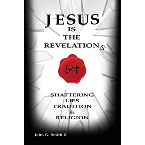 Jesus Is The Revelation: Shattering Lies Tradition & Religion Paperback, Xulon Press, English, 9781662813207