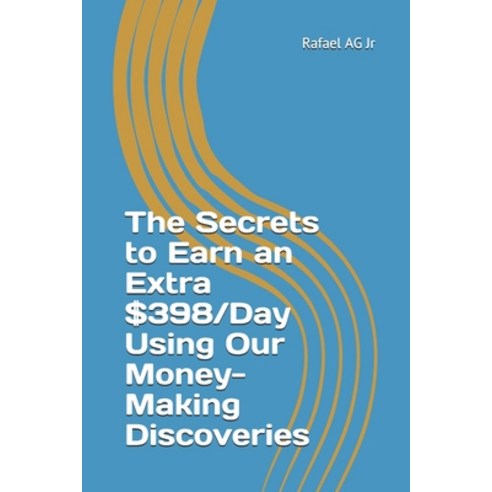 (영문도서) The Secrets to Earn an Extra $398/Day Using Our Money-Making Discoveries Paperback, Independently Published, English, 9798514841745